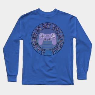 Gaming is my valentine. Gamer gift idea Long Sleeve T-Shirt